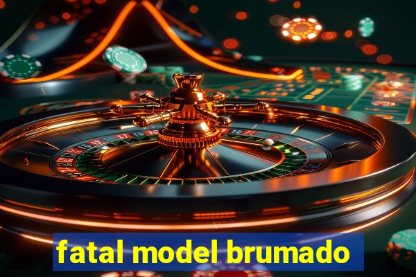 fatal model brumado